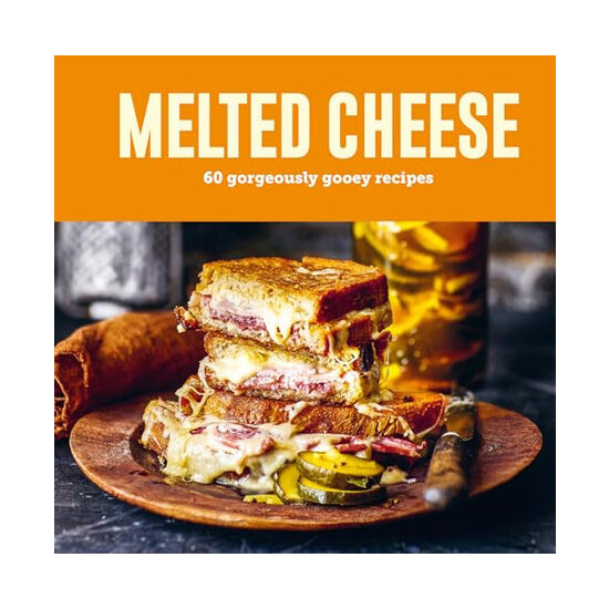Melted cheese: 60 gorgeously gooey recipes