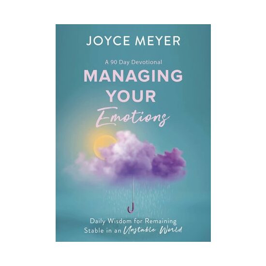 Managing your emotions: daily wisdom for remaining stable in an unstable world : a 90 day devotional