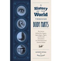 A history of the world through body parts: the stories behind the organs, appendages, digits, and the like attached to (or detached from) famous bodies