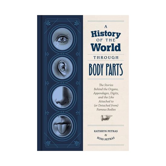 A history of the world through body parts: the stories behind the organs, appendages, digits, and the like attached to (or detached from) famous bodies