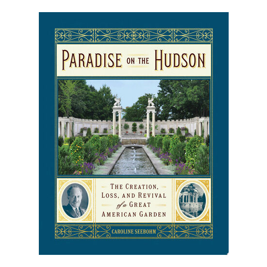 Paradise on the Hudson: the creation, loss, and revival of a great American garden