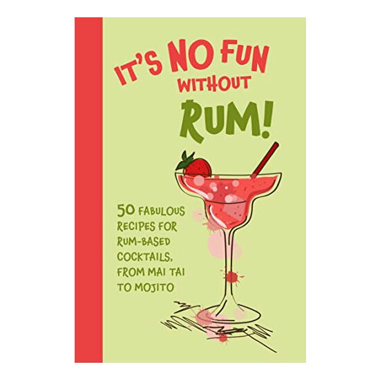 It's no fun without rum! 50 fabulous recipes for rum-based cocktails, from mai tai to mojito