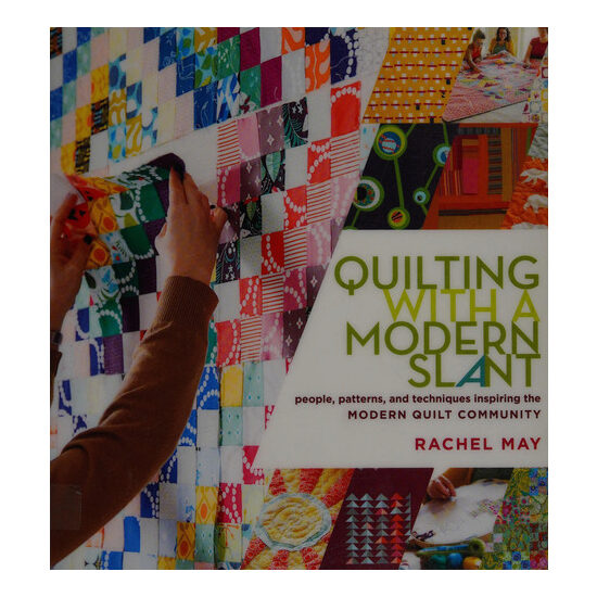 Quilting with a modern slant: people, patterns, and techniques inspiring the Modern Quilt Community