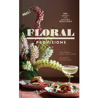 Floral provisions: 45+ sweet and savory recipes