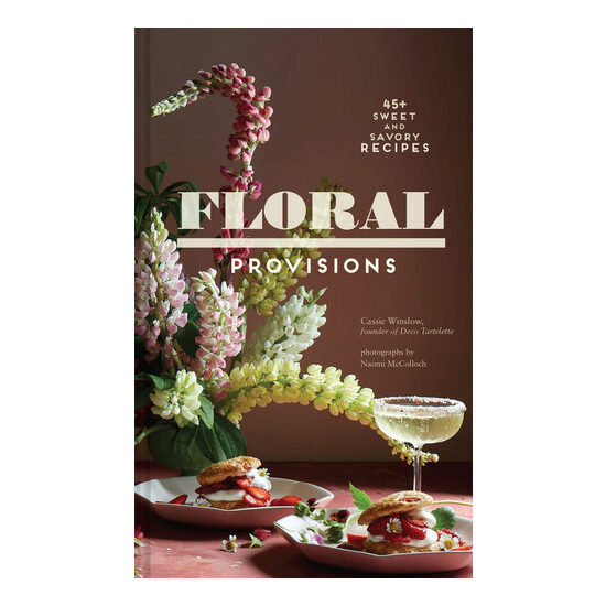 Floral provisions: 45+ sweet and savory recipes