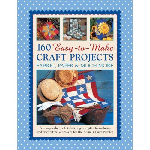 Lucy Painter - 160 Easy-to-Make Craft Projects