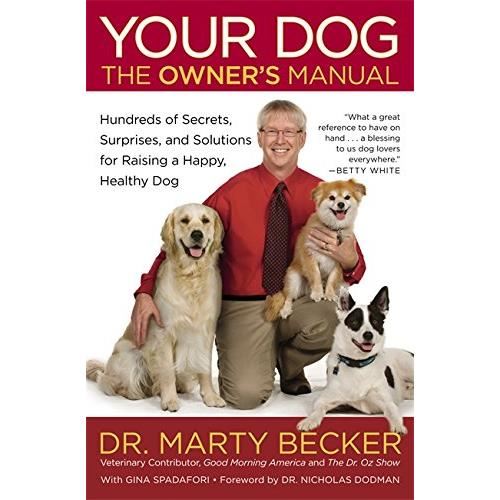 Your Dog: The Owner's Manual: Hundreds of Secrets, Surprises, and Solutions for Raising a Happy, Healthy Dog