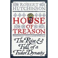 House of Treason: The Rise and Fall of a Tudor Dynasty