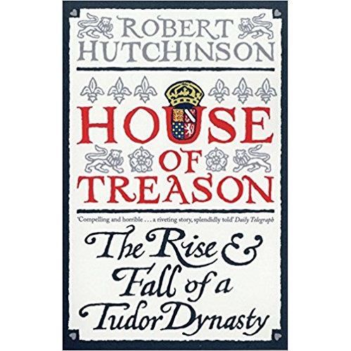 House of Treason: The Rise and Fall of a Tudor Dynasty