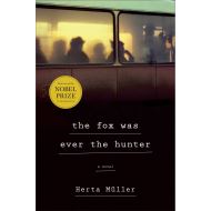 THE FOX WAS EVER THE HUNTER, Herta Müller