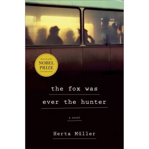 THE FOX WAS EVER THE HUNTER, Herta Müller