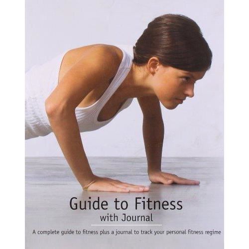Guide to Fitness- A complete guide to fitness plus a journal to track your personal regime