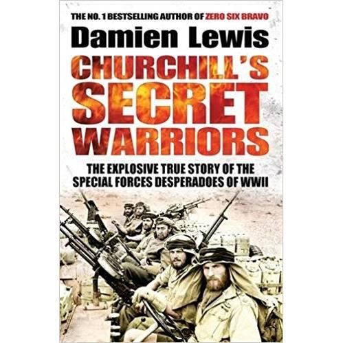 Churchill's Secret Warriors: The Explosive True Story of the Special Forces Desperadoes of WWII