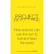 PROJECT SUNSHINE: HOW SCIENCE CAN USE THE SUN TO FUEL AND FEED THE WORLD