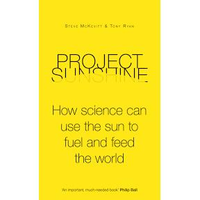 PROJECT SUNSHINE: HOW SCIENCE CAN USE THE SUN TO FUEL AND FEED THE WORLD