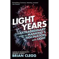 Light Years The Extraordinary Story of Mankind's Fascination with Light