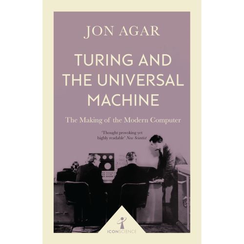 Turing and the Universal Machine (Icon Science): The Making of the Modern Computer