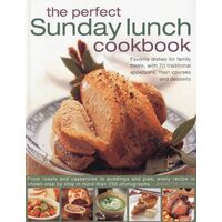 The Perfect Sunday Lunch Cookbook Favourite Dishes For Family Meals With 70 Traditional Starters Main Courses And Desserts