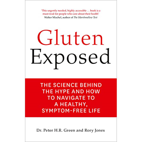 Gluten Exposed : The Science Behind the Hype and How to Navigate to a Healthy, Symptom-Free Life