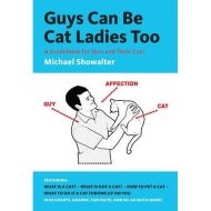 Guys Can Be Cat Ladies Too: A Guidebook for Men and Their Cats