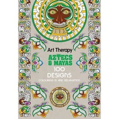 Art therapy: aztecs and mayas: 100 designs colouring in and relaxation