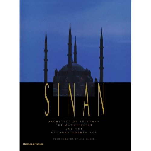 Sinan - Architect of Suleyman the Magnificent and the Ottoman Golden Age