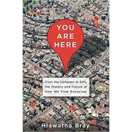 You Are Here: From the Compass to GPS, the History and Future of How We Find Ourselves 