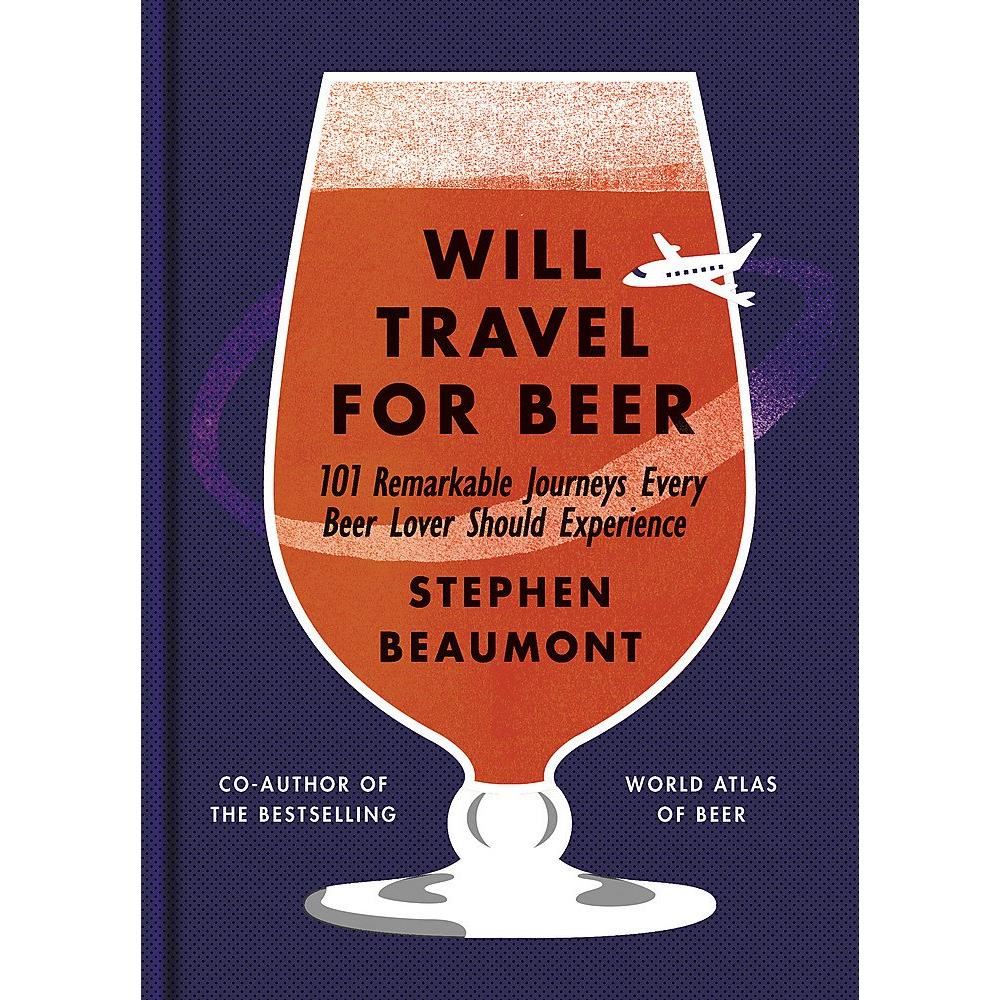 Will travel for beer: 101 remarkable journeys every beer lover should experience