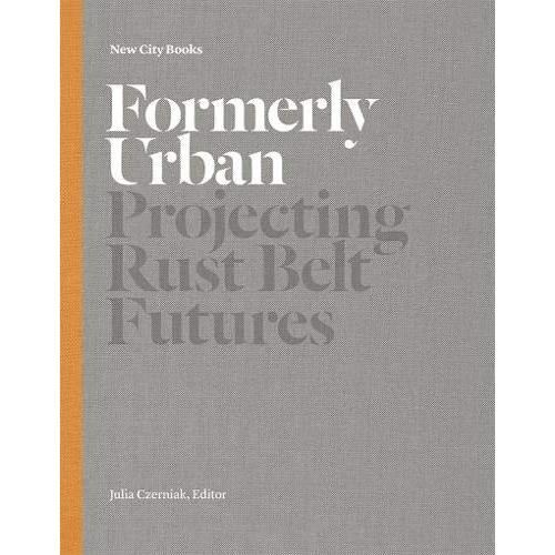 Formerly Urban: Projecting Rustbelt Futures