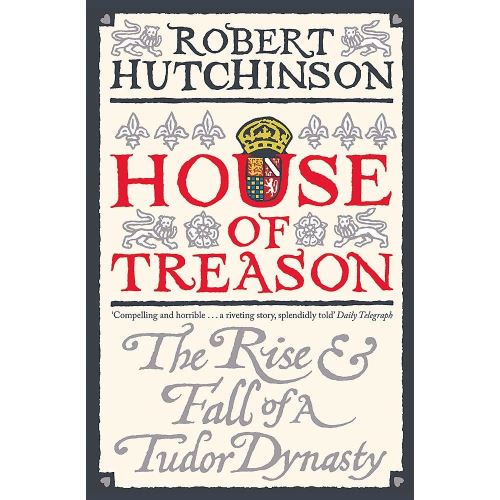 House of Treason: The Rise and Fall of the Tudor Dynasty