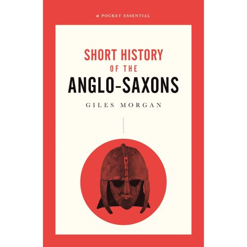 A Pocket Essentials Short History of the Anglo-Saxons (Pocket Essential series)