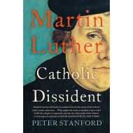 Martin luther: catholic dissident, peter stanford