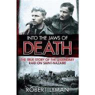 Into the Jaws of Death: The True Story of the Legendary Raid on Saint-Nazaire