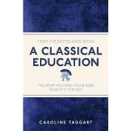  A CLASSICAL EDUCATION: the stuff you wish you'd been taught at school