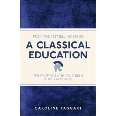 A CLASSICAL EDUCATION: the stuff you wish you'd been taught at school