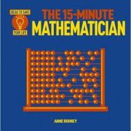The 15-Minute Mathematician, by Anne Rooney 