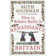 How to Behave Badly in Renaissance Britain