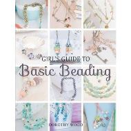 Girl's Guide to Basic Beading by Dorothy Wood