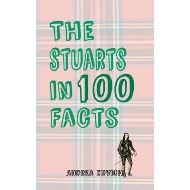  The Stuarts in 100 Facts