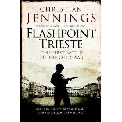 Flashpoint Trieste : The First Battle of the Cold War