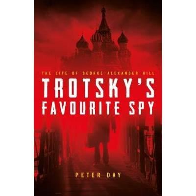 Trotsky's Favourite Spy: The Life Of George Alexander Hill