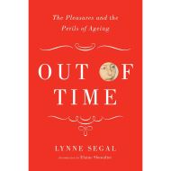Out of Time: The Pleasures and the Perils of Ageing