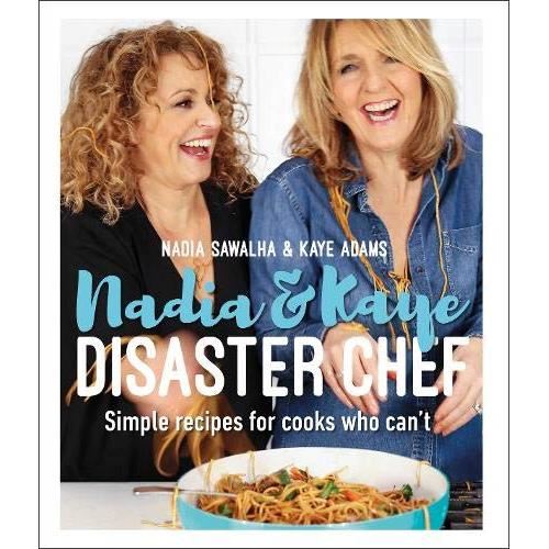 Nadia and Kaye Disaster Chef: Simple Recipes for Cooks Who Can't