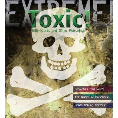 Toxic! Killer Cures and Other Poisonings