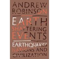 Earth-Shattering Events : Earthquakes, Nations and Civilization, Andrew Robinson