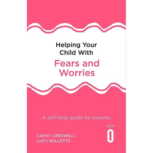 Helping Your Child with Fears and Worries 2nd Edition: A self-help guide for parents