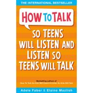 How to Talk So Teens Will Listen and Listen So Teens Will Talk