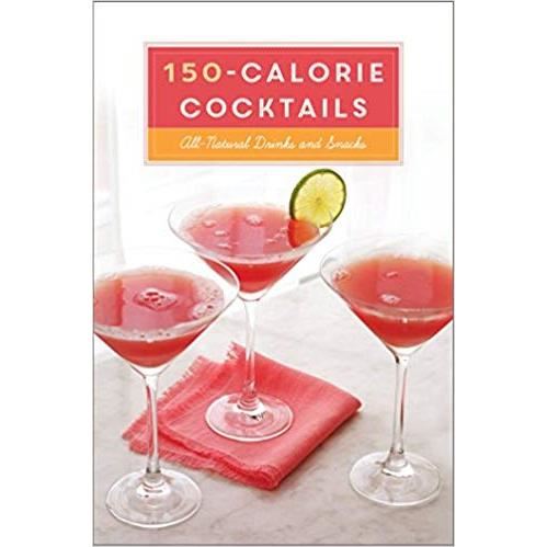 150-Calorie Cocktails: All-Natural Drinks and Snacks: A Recipe Book