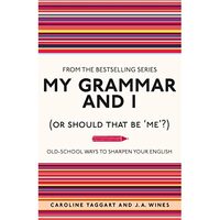 My Grammar and I (Or Should That Be 'Me'?) : Old-School Ways to Sharpen Your English