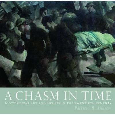 A Chasm in Time : Scottish War Art and Artists in the Twentieth Century